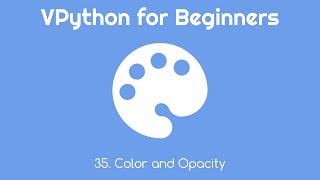 VPython for Beginners 35 - Color and Opacity