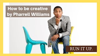 How to be creative by Pharrell Williams