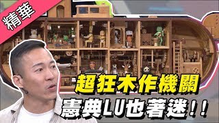 【木作機關達人銀濟春！超狂機關憲典Lu完全癡迷～曾獲工業創新設計一等獎殊榮！】綜藝大熱門 精華