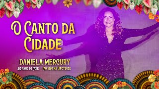 Daniela Mercury - O Canto da Cidade - 40 Anos de Axé (Ao Vivo Na Apoteose)