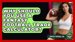 Why Should You Use A Fantasy Football Trade Calculator? - Fantasy Football Lab
