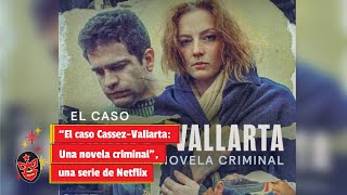 “El caso Cassez-Vallarta: Una novela criminal”, una serie de Netflix