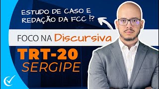 DISCURSIVA TRT-20 (ESTUDO DE CASO E REDAÇÃO): COMO SER APROVADO NO CONCURSO DA FCC 2024