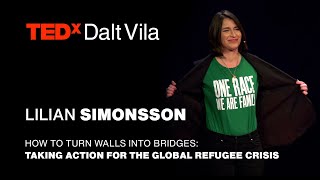 Turn walls into bridges: take action for the global refugee crisis | LILIAN SIMONSSON | TEDxDaltVila