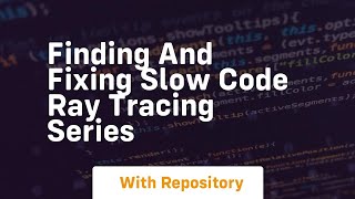 Finding and fixing slow code ray tracing series