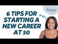 6 Tips for Starting a New Career at 50