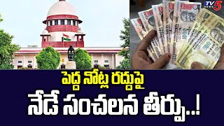 పెద్ద నోట్ల రద్దు పై  నేడే సంచలన తీర్పు..! Supreme Court On Demonitisation | TV5 News