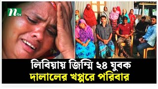 লিবিয়ায় জি*ম্মি ২৪ যুবক, দালালের খপ্পরে পরিবার | NTV News