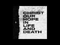 Christ Our Hope in Life and Death by The Worship Initiative (feat. Shane and Shane)