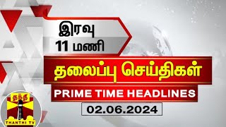 இரவு 11 மணி தலைப்புச் செய்திகள் (02-06-2024) | 11PM Headlines | Thanthi TV | Today headlines