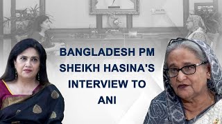 Bangladesh PM Sheikh Hasina‘s interview to ANI