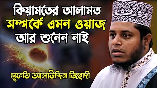 কিয়ামতের আলামত সম্পর্কে এমন ওয়াজ আর শুনেন নাই । মুফতি আলাউদ্দিন জিহাদী | Mufti Alauddin Jihadi waz