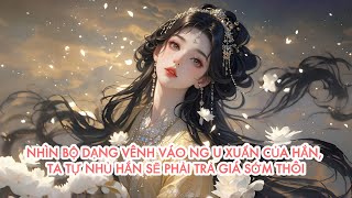 [FULL] NHÌN BỘ DẠNG VÊNH VÁO N G U XUẨN CỦA HẮN, TA TỰ NHỦ HẮN SẼ PHẢI TRẢ GIÁ SỚM THÔI