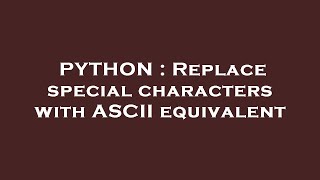 PYTHON : Replace special characters with ASCII equivalent