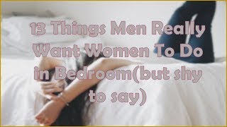 13 Things Men Really Want Women To Do in Bedroom(but shy to say)