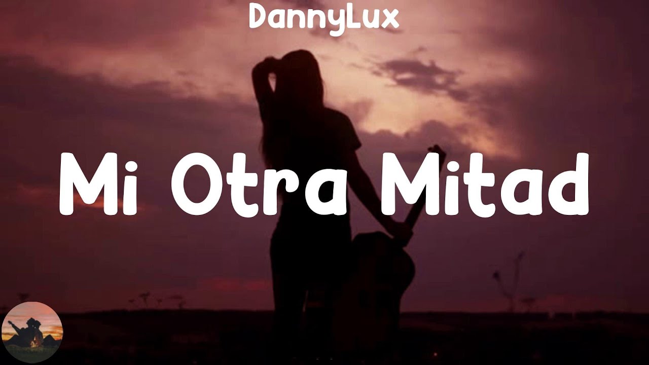 DannyLux - Mi Otra Mitad (letra) - YouTube