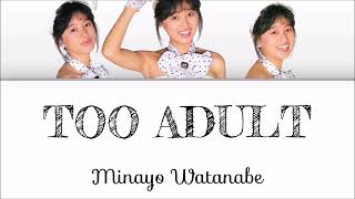 Minayo Watanabe- TOO ADULT (Kan/Rom/English Lyrics)