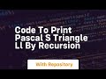 Code to print pascal s triangle ll by recursion