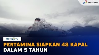 Pertamina Siapkan 48 Kapal dalam Lima Tahun