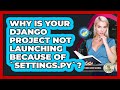 Why Is Your Django Project Not Launching Because Of `settings.py`? - Python Code School