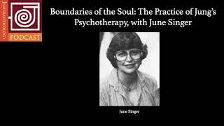 JP7 | Boundaries of the Soul: The Practice of Jung’s Psychotherapy, with June Singer