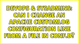 DevOps & SysAdmins: Can I CHANGE an Apache CustomLog configuration line from a file in conf.d?
