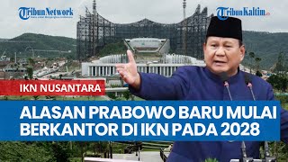 Alasan Presiden Prabowo Baru Mulai Berkantor di IKN Nusantara Pada di Tahun 2028