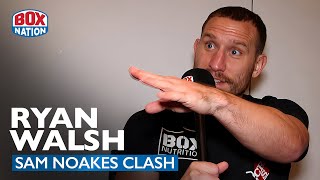 Emotional Ryan Walsh Vows To Cause Upset Win Against Sam Noakes