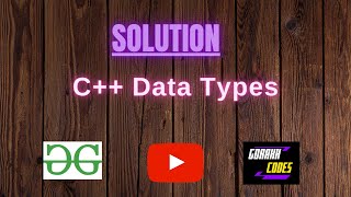 C++ Data Types || @GeeksforGeeks || Problem Solving || Solution || Gorakh Codes