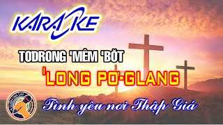 TƠ DRONG 'MÊM BƠT 'LONG PƠ GLANG KARAOKE