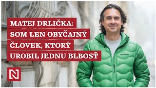 Matej Drlička: Som len obyčajný človek, ktorý urobil jednu blbosť