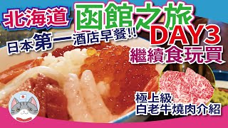 【暴飲暴食之旅DAY3】日本第一酒店早餐 | 極上級白老牛燒肉介紹  | 函館三大景點 & 名物實試【行程分享 】