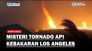 KEBAKARAN LOS ANGELES Punya Misteri di Balik Fenomena Langka Tornado Api❓