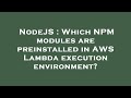 NodeJS : Which NPM modules are preinstalled in AWS Lambda execution environment?