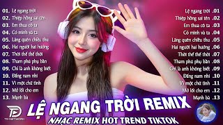 Lệ Ngang Trời Remix ♫ BXH Nhạc Trẻ EDM Hot Trend TRIỆU VIEW - Top 15 Bản EDM TikTok Gây Bão 2026