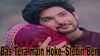 Bas Ek Tera main Hoke | Stebin Ben Full Screen Status |4K