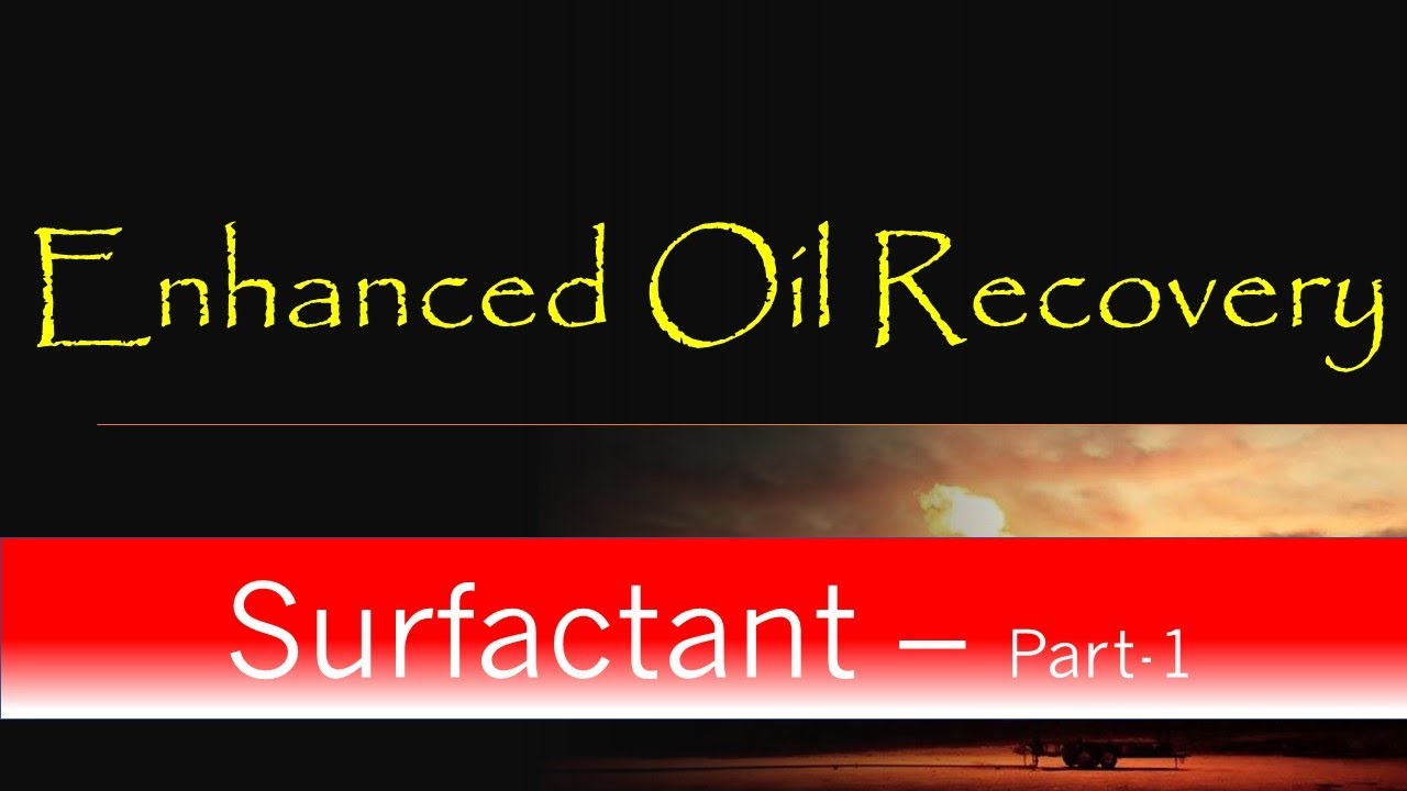 4. Enhanced Oil Recovery | Surfactant Flooding | Part-1 - YouTube