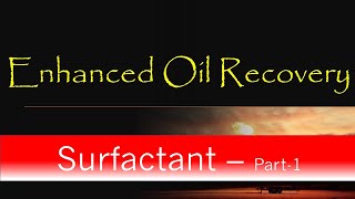 4. Enhanced Oil Recovery | Surfactant Flooding | Part-1