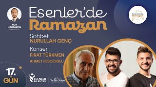 Esenler'de Ramazan 17. Gün | Nurullah Genç ile Söyleşi \u0026 Fırat Türkmen ve Ahmet Fesçioğlu Konseri