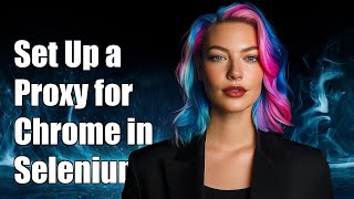 How to Set Up a Proxy for Chrome in Selenium with Java: A Step-by-Step Guide