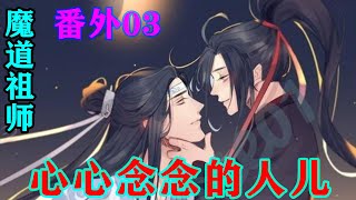 《魔道祖师》之心心念念的人儿番外03集  “我做的曲子，我们的，忘羡。”#忘羡#魔道祖师#蓝忘机#魏无羡