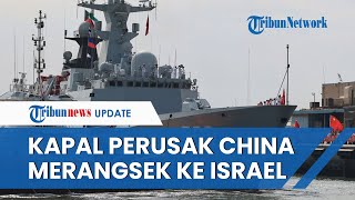 KEGANASAN Kapal China yang Siaga di Timur Tengah, Tak Kalah dari Kapal AS! Mulai 'Ancam' Israel
