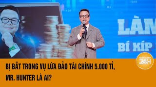 Vụ Mr. Pips: hé lộ vai trò của Mr. Hunter trong đường dây lừa đảo | Toàn cảnh 24h