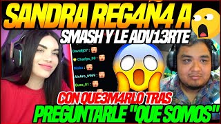 😲SANDRA REG4Ñ4 a SMASH y LE ADV1ERT3 con QU3M4RL0😲TRAS HABERLE PREGUNTADO \