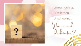 Homeschooling - Freilernen - Unschooling... Was steckt dahinter?