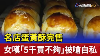 名店蛋黃酥完售 女嘆「5千買不夠」被嗆自私