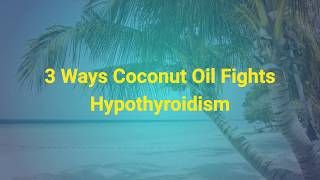 3 Ways Coconut Oil Helps Fight Hypothyroidism - Hypothyroidism Revolution Tom Brimeyer