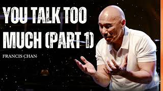 You Talk Too Much (Part 1) - Francis Chan Message