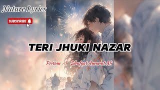 Teri Jhuki Nazar | Pritam, Shafqat Amanat Ali | NATURE LYRICS