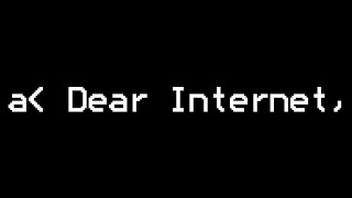 Dear Internet